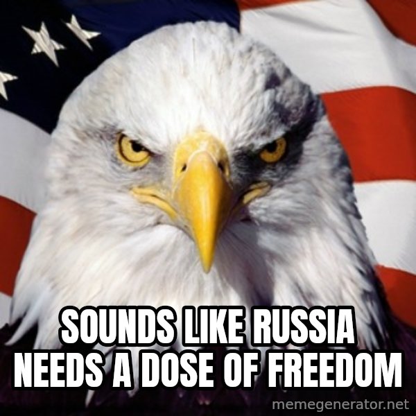 Freedom Eagle  meme: Sounds like Russia needs a dose of freedom