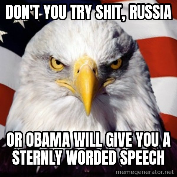 Freedom Eagle  meme: Don't you try shit, russia / Or obama will give you a sternly worded speech