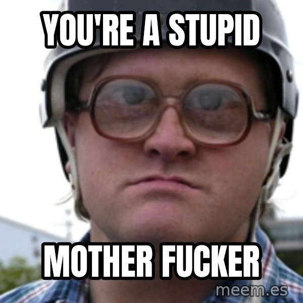 Bubbles Trailer Park Boy meme: You're a Stupid / Mother Fucker