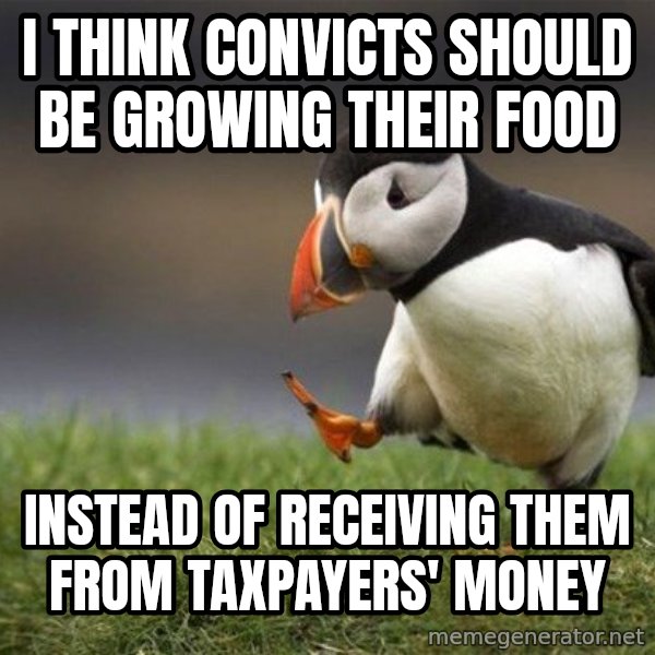 Unpopular Opinion Puffin meme: I think convicts should be growing their food / instead of receiving them from taxpayers' money