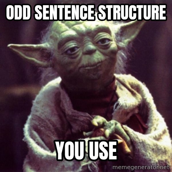 Advice Yoda Gives meme: Odd Sentence structure / you use