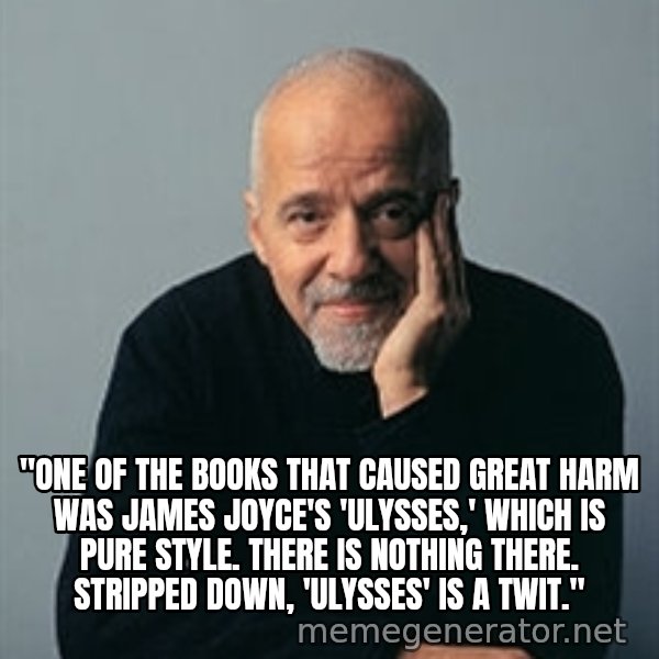 Paulo Coelho meme: "One of the books that caused great harm was James Joyce's 'Ulysses,' which is pure style. There is nothing there. Stripped down, 'Ulysses' is a twit."