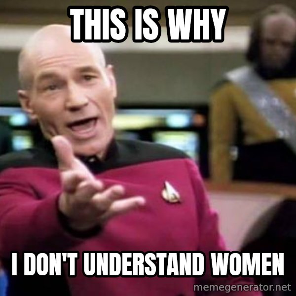 Picard Wtf meme: This is why / I don't understand women