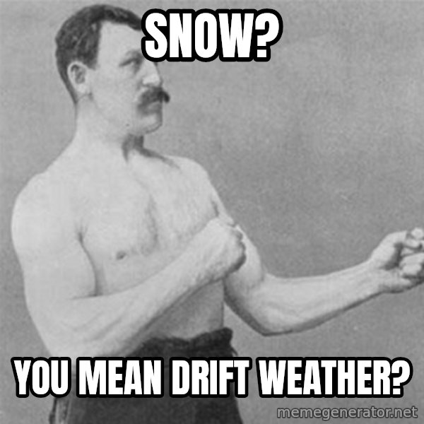 overly manlyman meme: Snow? / you mean drift weather?