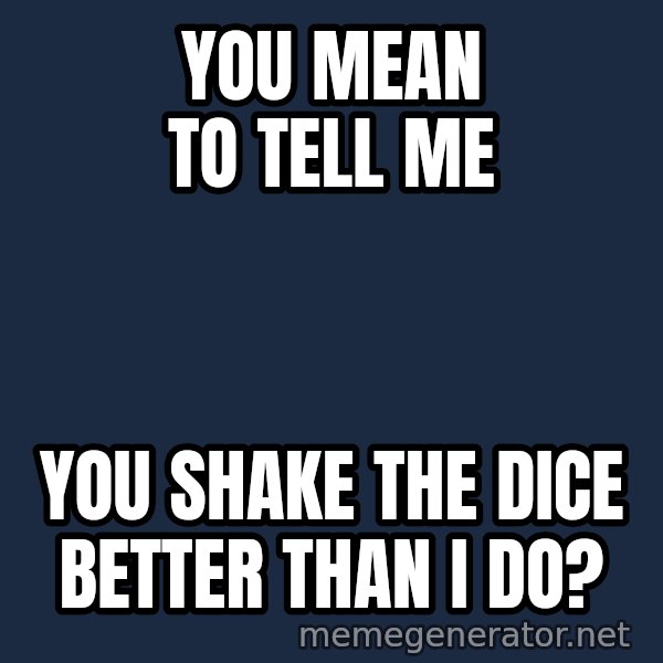 Confused Baby 1 meme: You mean to tell me / You shake the dice better than I do?