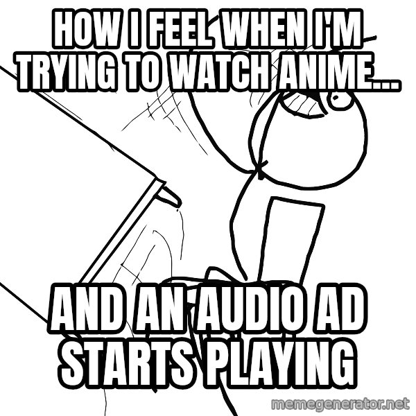 Desk Flip Rage Guy meme: how i feel when I'm trying to watch anime... / and an audio ad starts playing