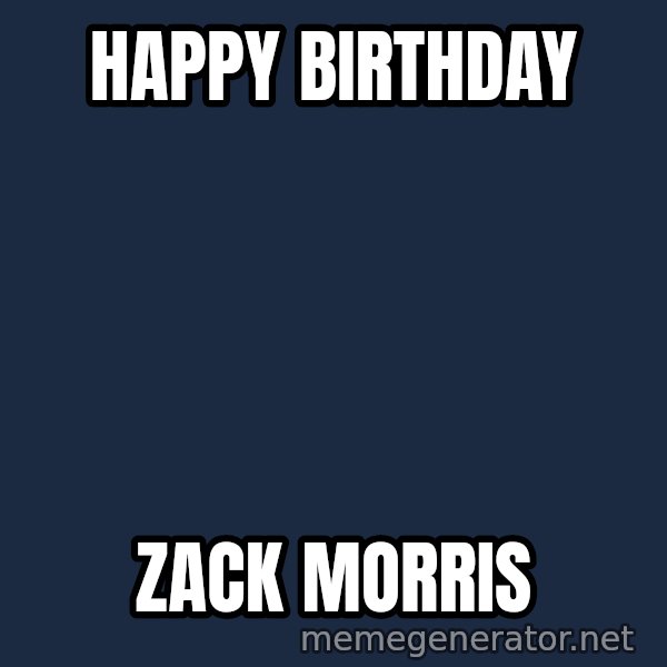 Zach Morris meme: happy birthday / zack morris