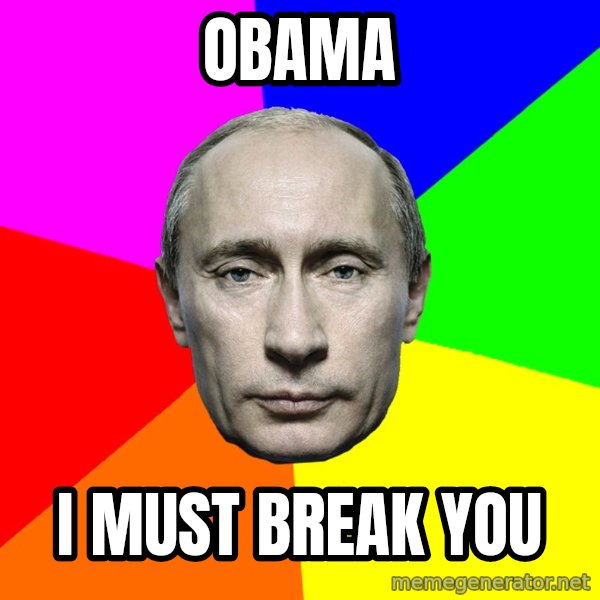 Putin Says meme: OBAMA / I MUST BREAK YOU