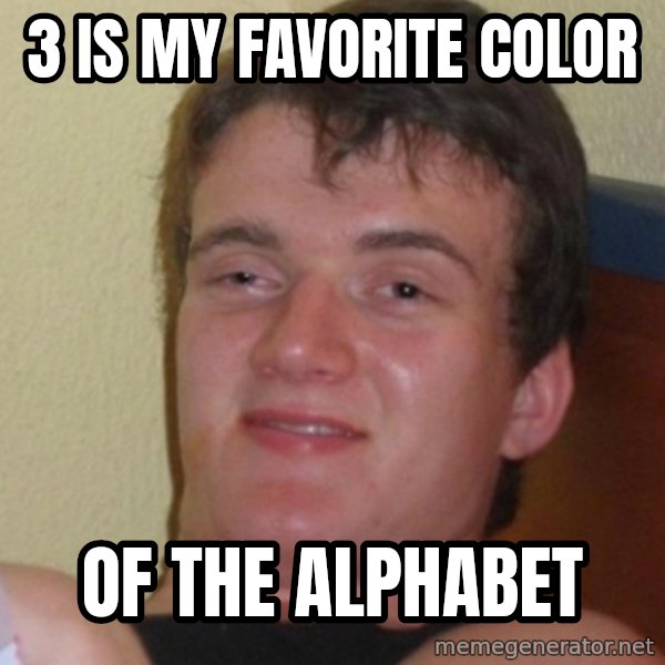 Stoner Stanley meme: 3 is my favorite color / of the alphabet