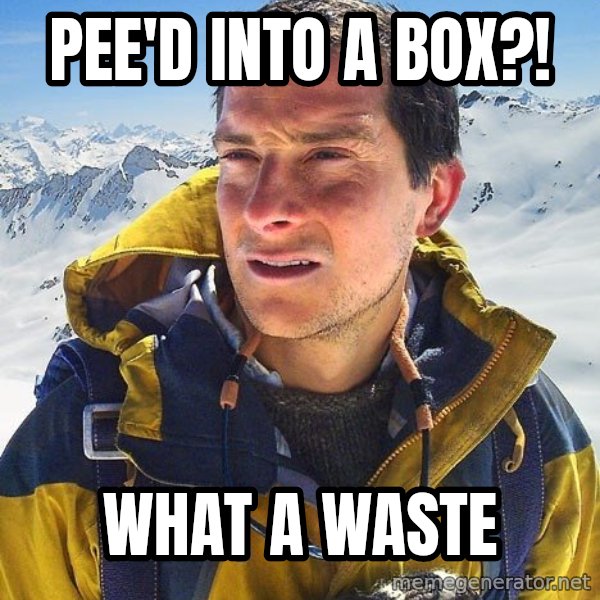 Bear Grylls meme: Pee'd into a box?! / What a waste