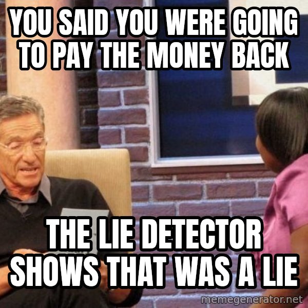Maury Lie Detector meme: You said you were going to pay the money back / The lie detector shows that was a lie