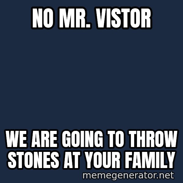 Fraggle Rock meme: no mr. vistor / We are going to throw stones at your family
