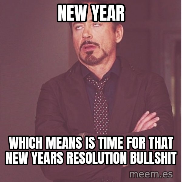 Robert Downey Junior face meme: new year / which means is time for that new years resolution bullshit