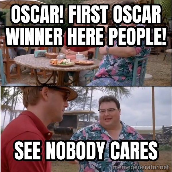 See? Nobody Cares meme: Oscar! First Oscar winner here people! / See nobody cares
