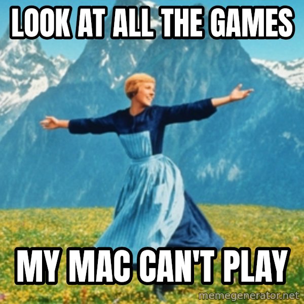 Sound Of Music Lady meme: Look at all the games / my mac can't play