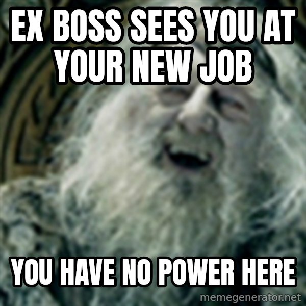 you have no power here meme: ex boss sees you at your new job / YOU HAVE NO POWER HERE