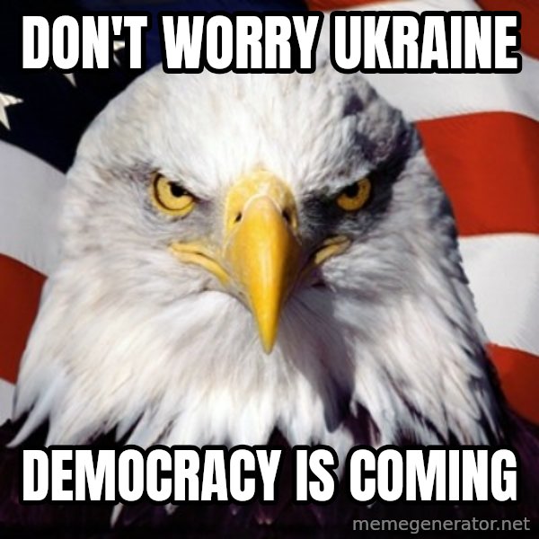Freedom Eagle  meme: don't worry ukraine / democracy is coming