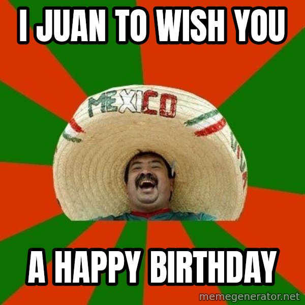 Mexico meme: I juan to wish you / a happy birthday
