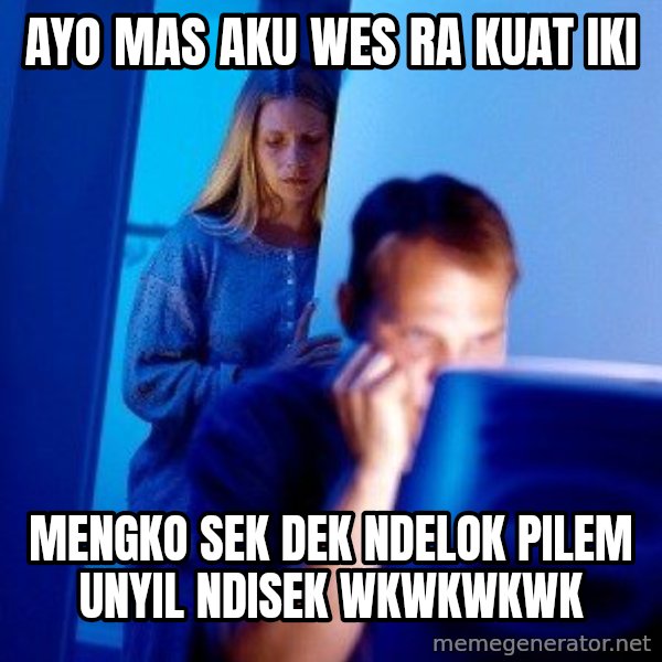 Internet Husband meme: ayo mas aku wes ra kuat iki / mengko sek dek ndelok pilem unyil ndisek wkwkwkwk