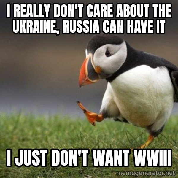 Unpopular Opinion Puffin meme: I really don't care about the ukraine, russia can have it / I just don't want WWIII