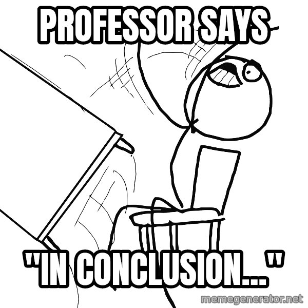 Desk Flip Rage Guy meme: Professor Says / "In Conclusion..."