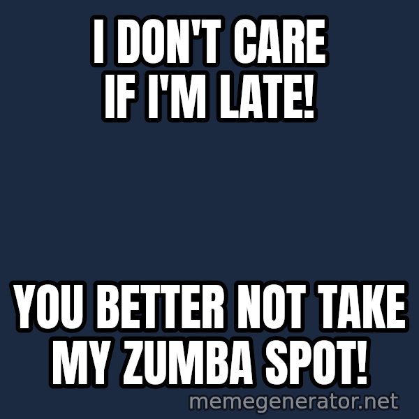 Marching Spartans meme: I don't care if I'm late! / You better not take my Zumba spot!
