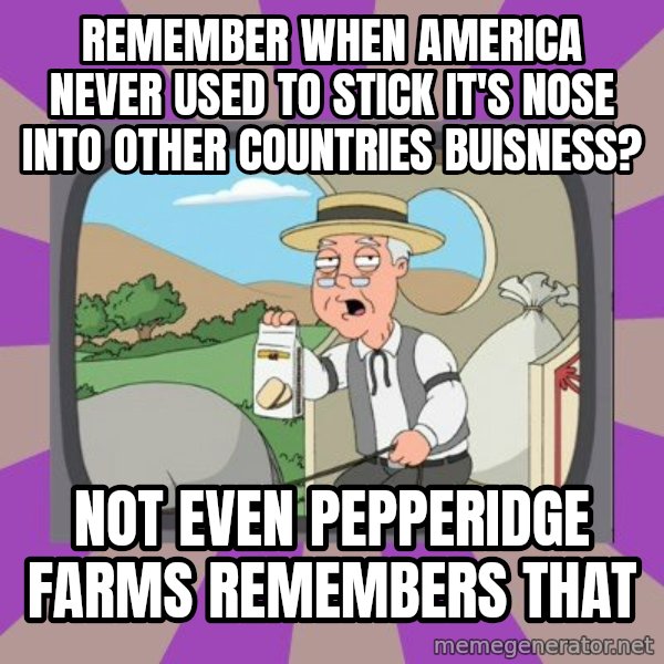 Pepperidge Farm Remembers Meme meme: Remember when america never used to stick it's nose into other COUNTRIES buisness? / Not even pepperidge farms remembers that