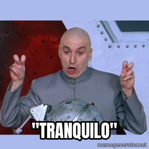 Dr Evil meme meme: "TRANQUILO"
