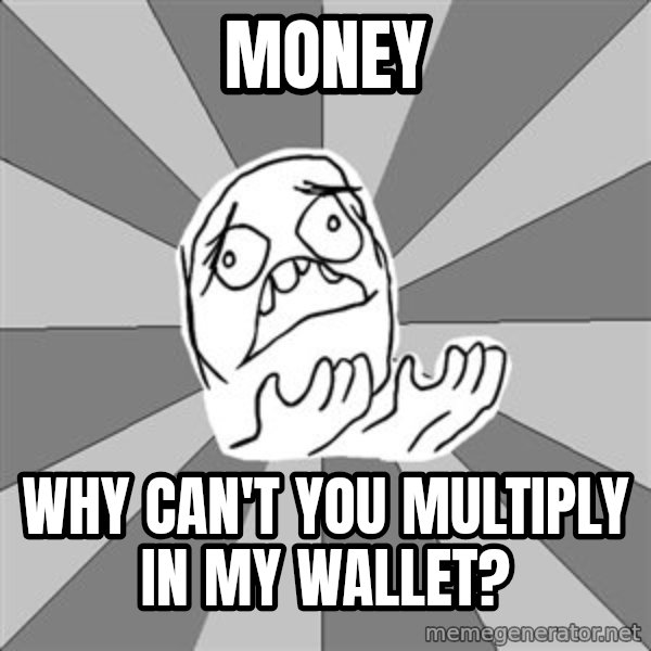 Whyyy??? meme: money / why can't you multiply in my wallet?
