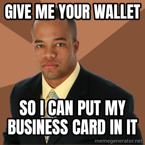 Successful Black Man meme: GIVE ME YOUR WALLET / SO I CAN PUT MY BUSINESS CARD IN IT