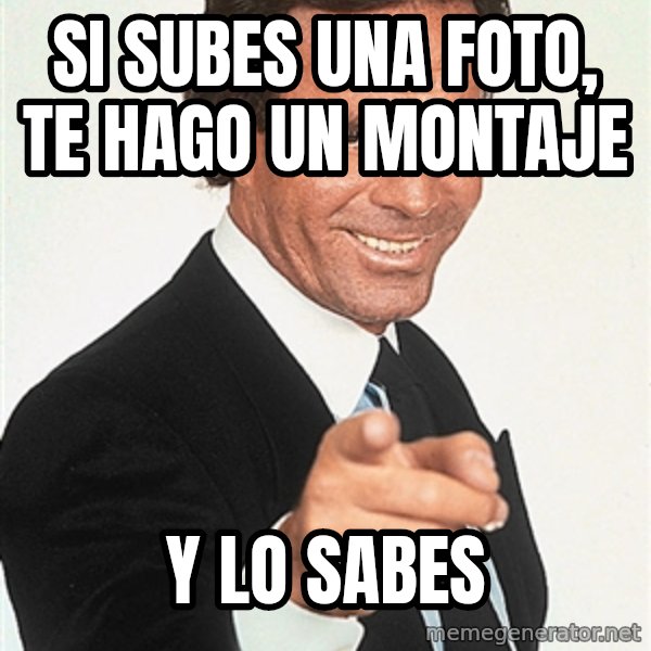 julio iglesias 2 meme: Si subes una foto, te hago un montaje / Y lo sabes