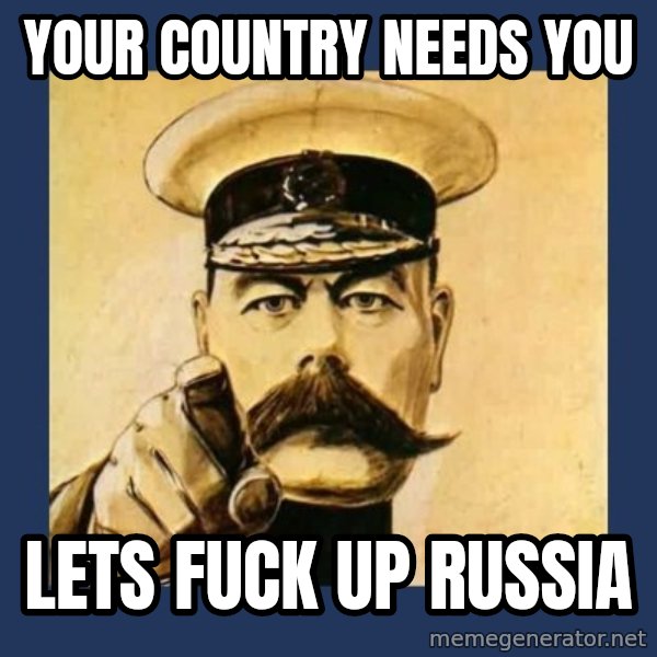 your country needs you meme: YOUR COUNTRY NEEDS YOU / LETS FUCK UP RUSSIA