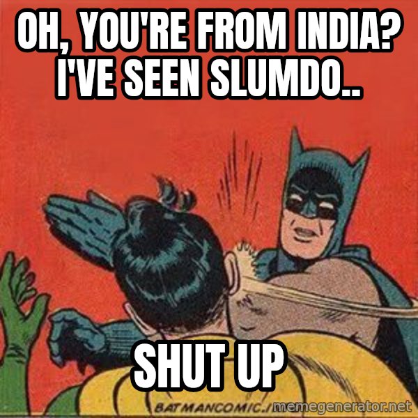 batman slap robin meme: Oh, you're from india? I've seen slumdo.. / shut up