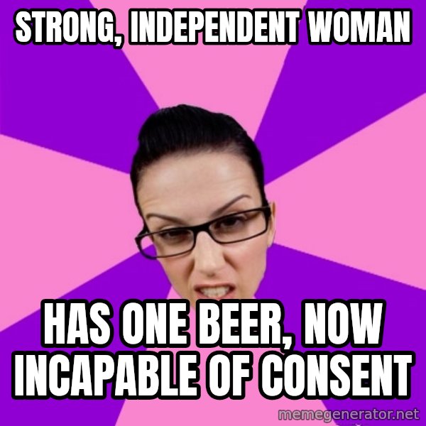 Privilege Denying Feminist meme: strong, independent woman / has one beer, now incapable of consent