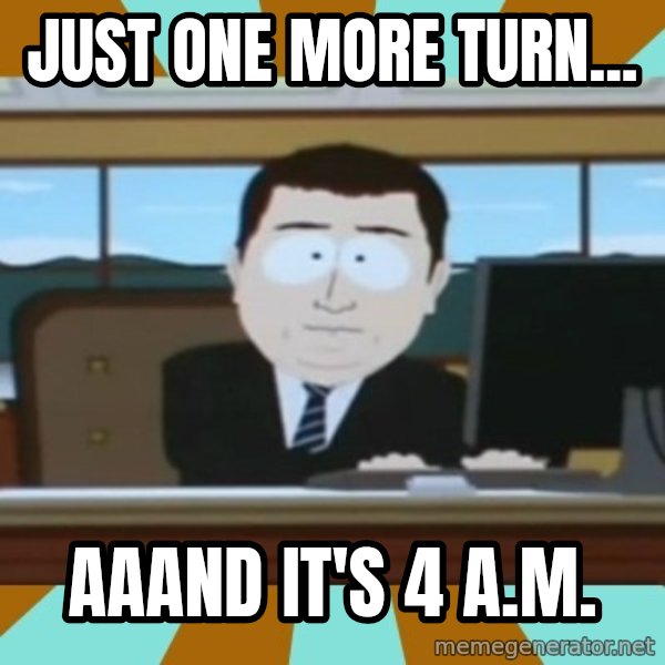 And it's gone meme: Just one more turn... / AaAnd it's 4 A.M.