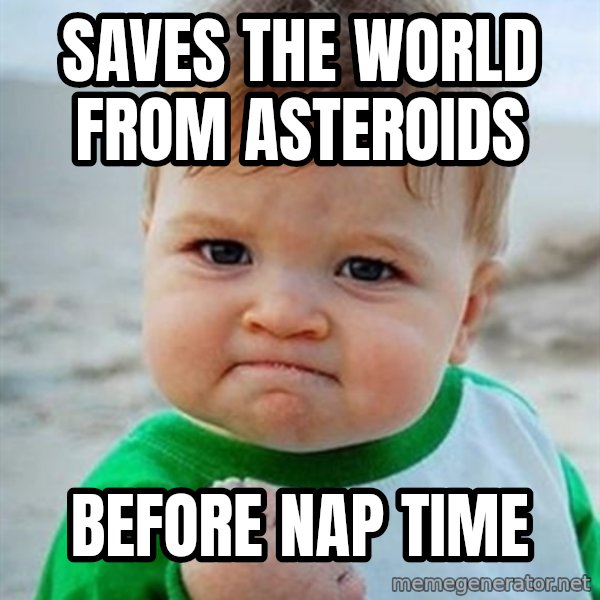 Victory Baby meme: Saves the world from Asteroids / before nap time