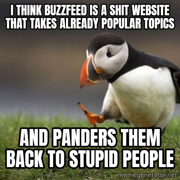 Unpopular Opinion Puffin meme: I tHink buzzfeed is a shit website that takes already popular topics / and panders them back to stupid people