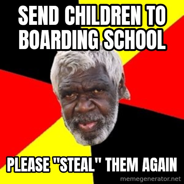 Aboriginal meme: send children to boarding school / please "steal" them again