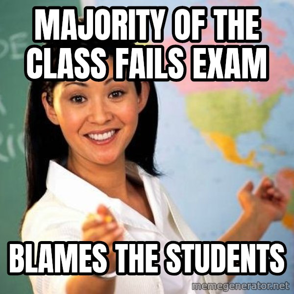 Unhelpful High School Teacher meme: majority of the class fails exam / blames the students