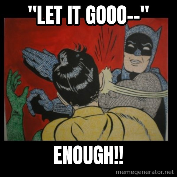 batman slap robin meme: "let it gooo--" / ENOUGH!!