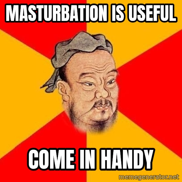 Wise Confucius meme: Masturbation is useful / Come in handy