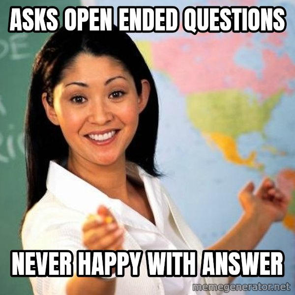 Unhelpful High School Teacher meme: Asks open ended questions / never happy with answer