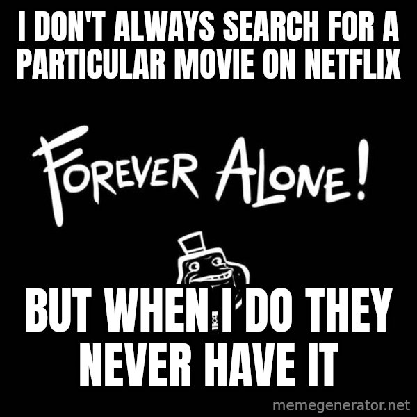 The Most Interesting Man In The World meme: i don't always search for a particular movie on netflix / but when i do they never have it