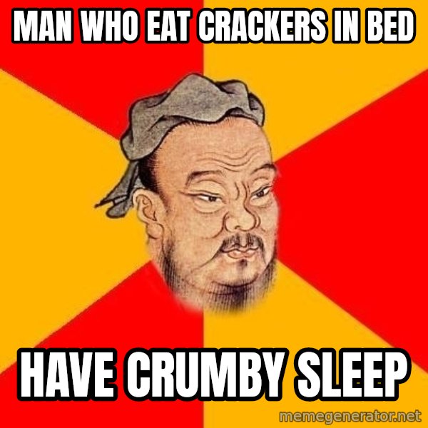 Wise Confucius meme: Man who eat crackers in bed / Have crumby sleep