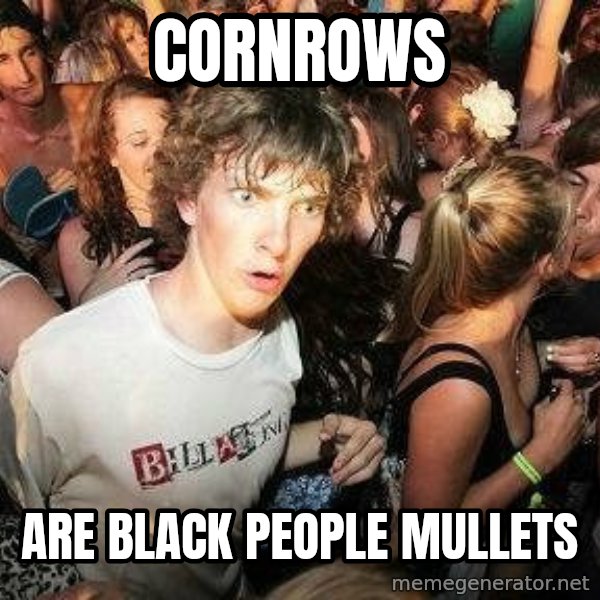 -Sudden Clarity Clarence meme: CORNROWS / ARE BLACK PEOPLE MULLETS
