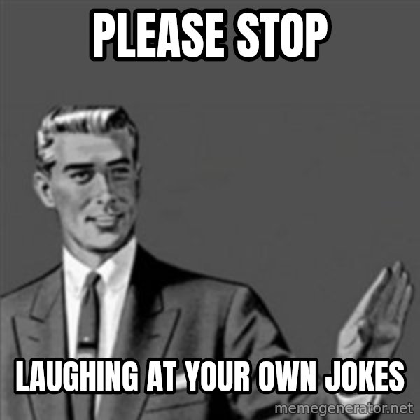 Correction Guy meme: Please stop / laughing at your own jokes