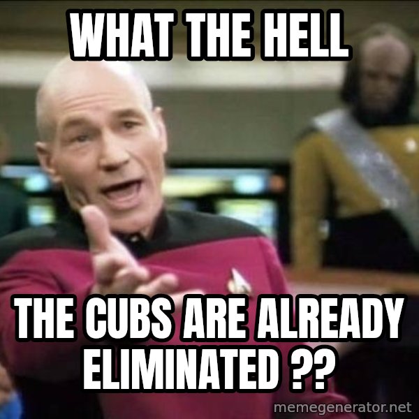 Why the fuck meme: what the hell / the cubs are already eliminated ??