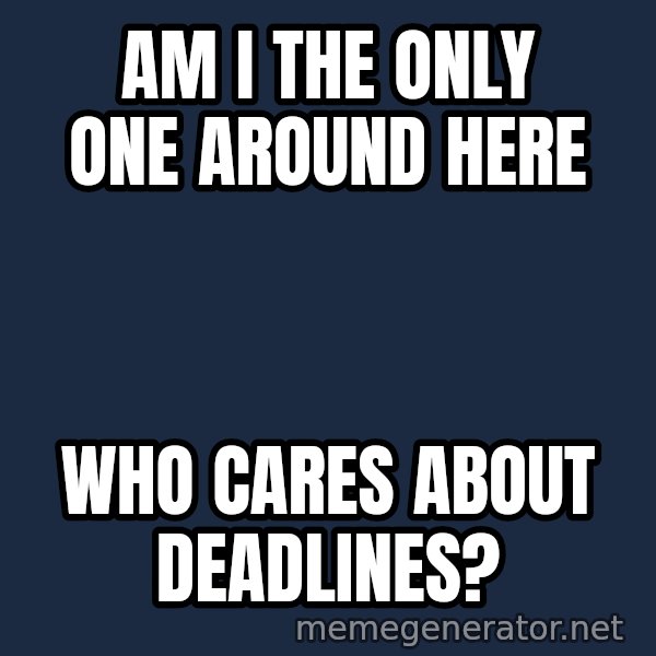 John Goodman Big Lebowski meme: Am I the only one around here / Who cares about deadlines?