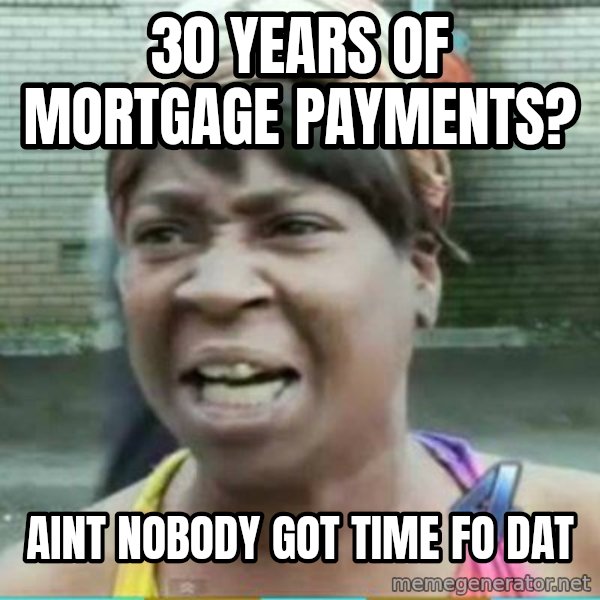 Sweet Brown Meme meme: 30 years of mortgage payments? / aint nobody got time fo dat