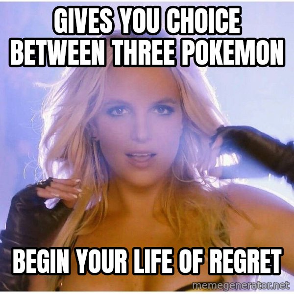 Professor Oak meme: gives you choice between three pokemon / begin your life of regret